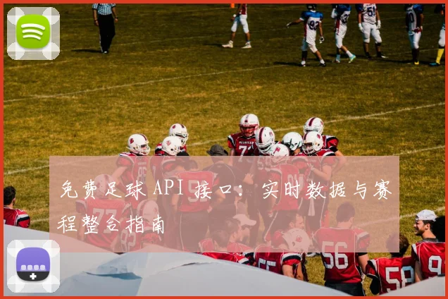 免费足球 API 接口：实时数据与赛程整合指南
