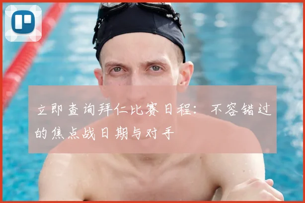 立即查询拜仁比赛日程：不容错过的焦点战日期与对手